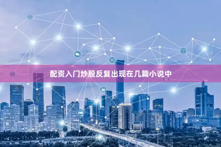配资入门炒股反复出现在几篇小说中