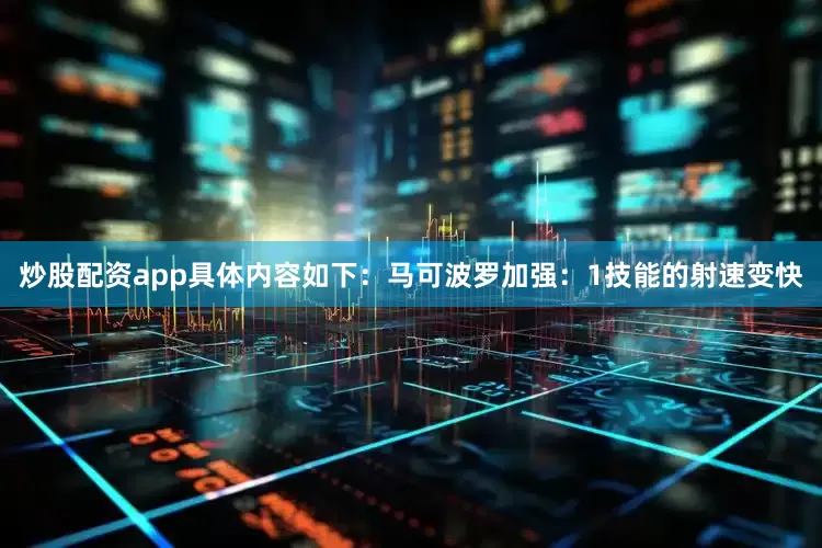 炒股配资app具体内容如下：马可波罗加强：1技能的射速变快