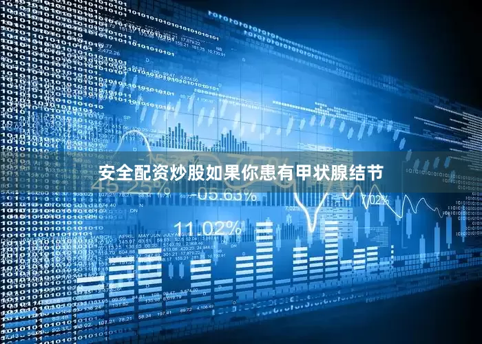 安全配资炒股如果你患有甲状腺结节